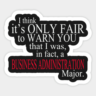 I Think It’s Only Fair To Warn You That I Was In Fact A Business Administration Major Sticker